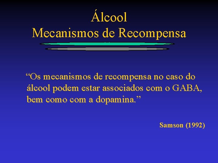 Álcool Mecanismos de Recompensa “Os mecanismos de recompensa no caso do álcool podem estar