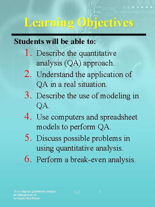 Learning Objectives Students will be able to: 1. Describe the quantitative analysis (QA) approach. Learning Objectives Students will be able to: 1. Describe the quantitative analysis (QA) approach.