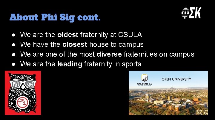 About Phi Sig cont. ● ● We are the oldest fraternity at CSULA We