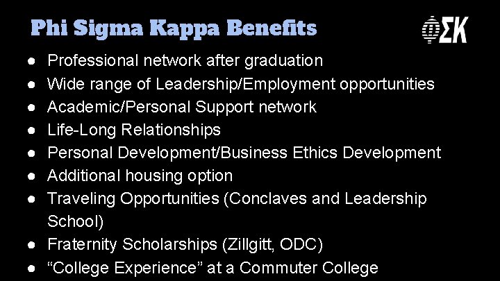 Phi Sigma Kappa Benefits ● ● ● ● Professional network after graduation Wide range
