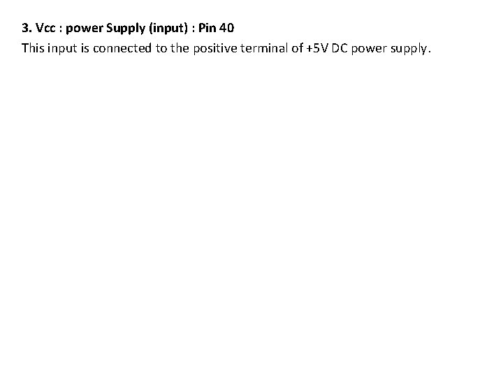 3. Vcc : power Supply (input) : Pin 40 This input is connected to