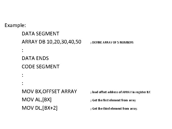 Example: DATA SEGMENT ARRAY DB 10, 20, 30, 40, 50 : DATA ENDS CODE