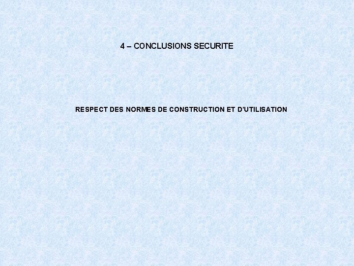 4 – CONCLUSIONS SECURITE RESPECT DES NORMES DE CONSTRUCTION ET D’UTILISATION 