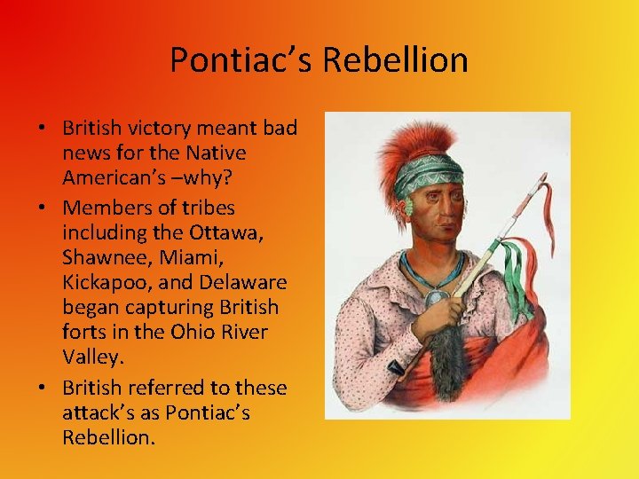 Pontiac’s Rebellion • British victory meant bad news for the Native American’s –why? •