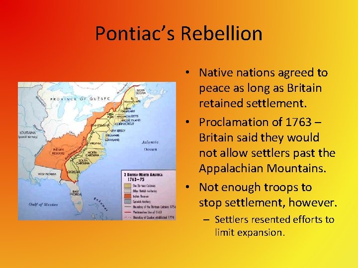 Pontiac’s Rebellion • Native nations agreed to peace as long as Britain retained settlement.