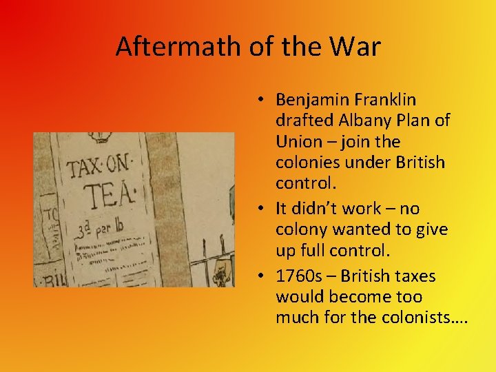 Aftermath of the War • Benjamin Franklin drafted Albany Plan of Union – join