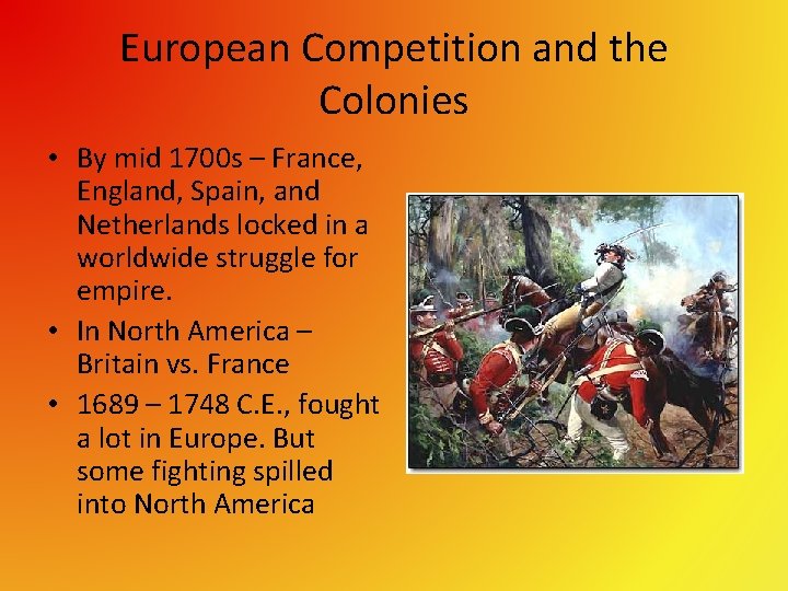 European Competition and the Colonies • By mid 1700 s – France, England, Spain,