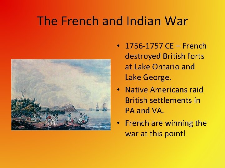 The French and Indian War • 1756 -1757 CE – French destroyed British forts