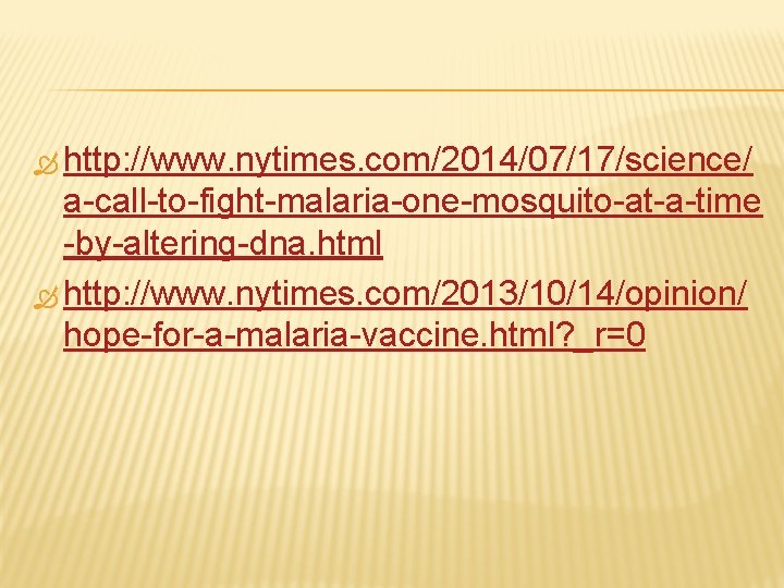  http: //www. nytimes. com/2014/07/17/science/ a-call-to-fight-malaria-one-mosquito-at-a-time -by-altering-dna. html http: //www. nytimes. com/2013/10/14/opinion/ hope-for-a-malaria-vaccine. html?