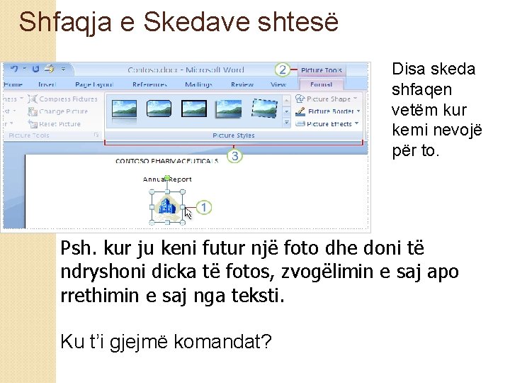 Shfaqja e Skedave shtesë Disa skeda shfaqen vetëm kur kemi nevojë për to. Psh.