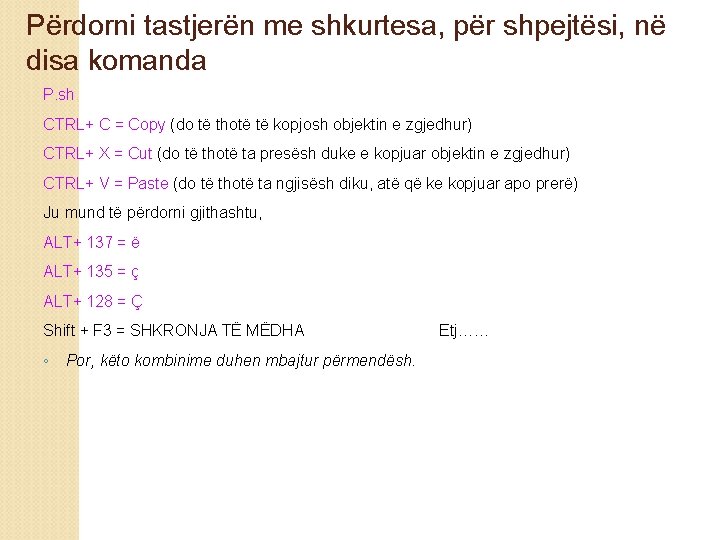 Përdorni tastjerën me shkurtesa, për shpejtësi, në disa komanda P. sh. CTRL+ C =