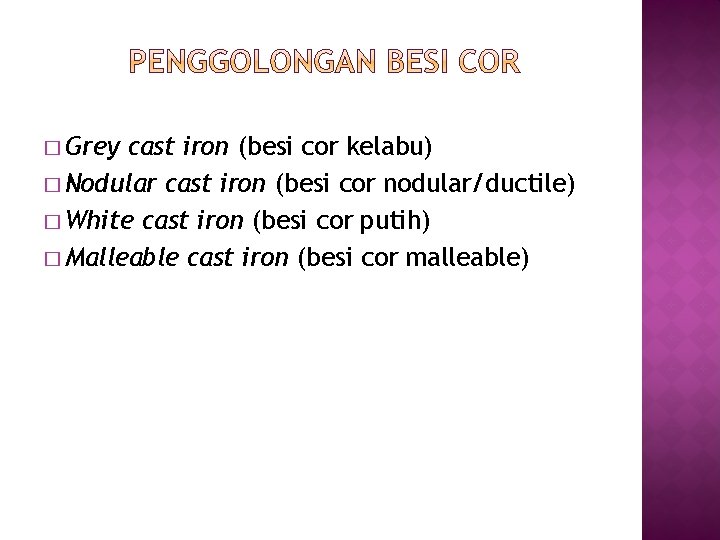 � Grey cast iron (besi cor kelabu) � Nodular cast iron (besi cor nodular/ductile)