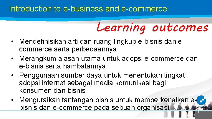 Introduction to e-business and e-commerce Learning outcomes • Mendefinisikan arti dan ruang lingkup e-bisnis