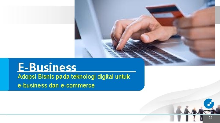 E-Business Adopsi Bisnis pada teknologi digital untuk e-business dan e-commerce 24 24 