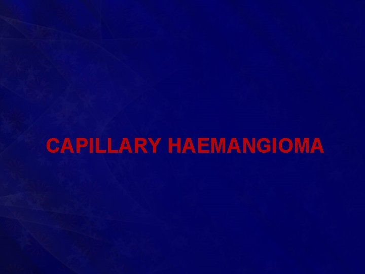 CAPILLARY HAEMANGIOMA 