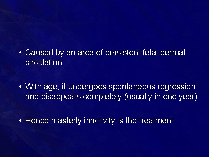  • Caused by an area of persistent fetal dermal circulation • With age,