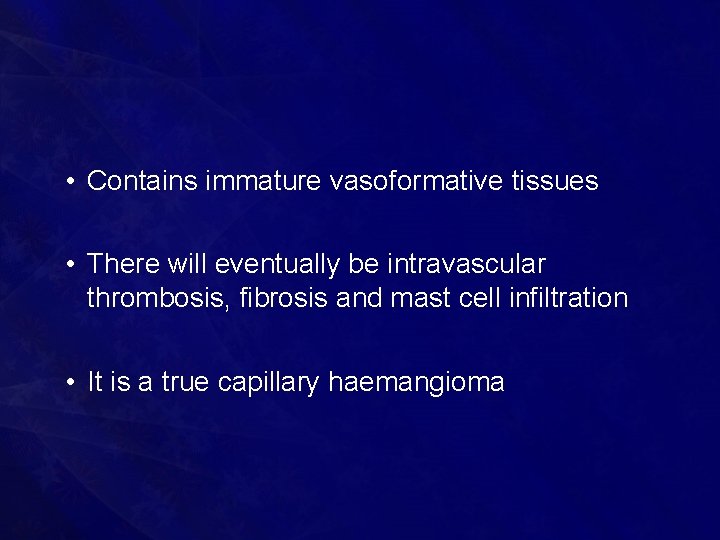  • Contains immature vasoformative tissues • There will eventually be intravascular thrombosis, fibrosis