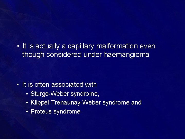  • It is actually a capillary malformation even though considered under haemangioma •