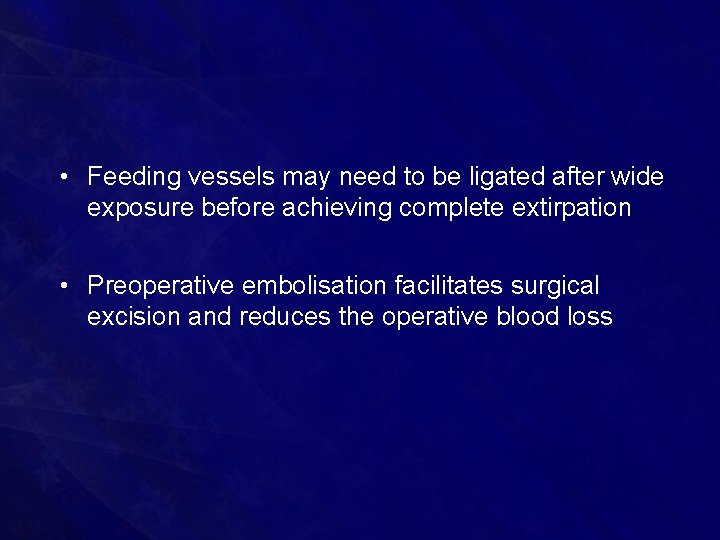  • Feeding vessels may need to be ligated after wide exposure before achieving