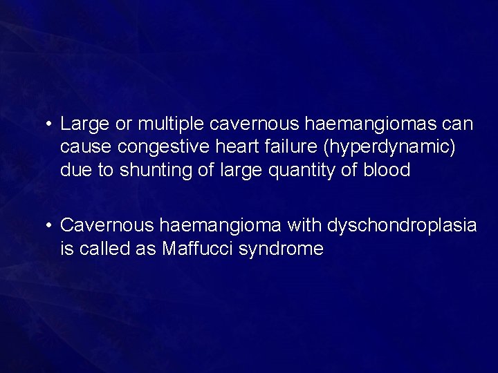  • Large or multiple cavernous haemangiomas can cause congestive heart failure (hyperdynamic) due