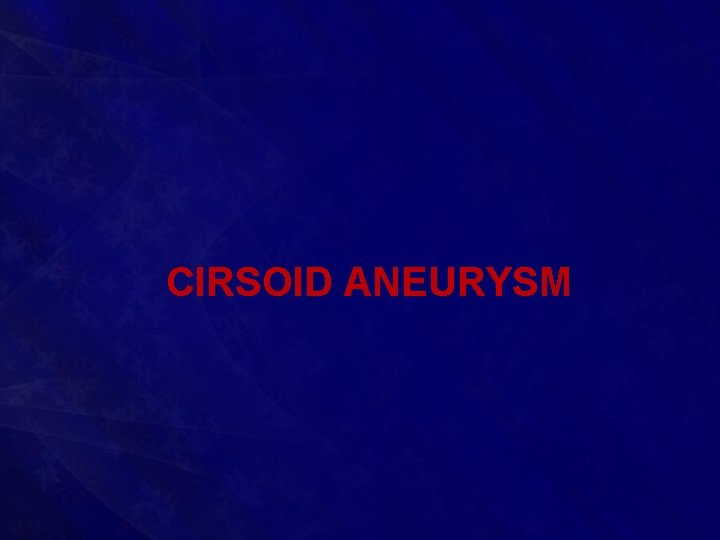 CIRSOID ANEURYSM 