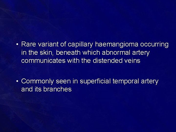  • Rare variant of capillary haemangioma occurring in the skin, beneath which abnormal