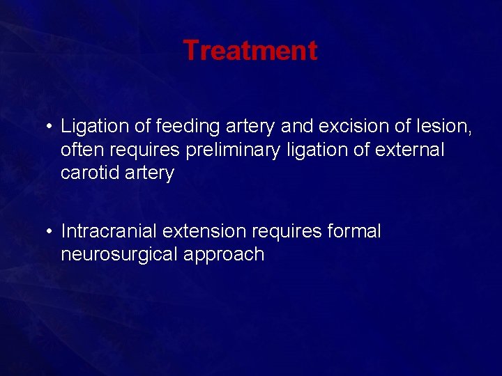 Treatment • Ligation of feeding artery and excision of lesion, often requires preliminary ligation