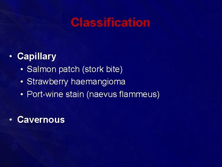 Classification • Capillary • Salmon patch (stork bite) • Strawberry haemangioma • Port-wine stain