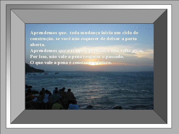 Aprendemos que, toda mudança inicia um ciclo de construção, se você não esquecer de