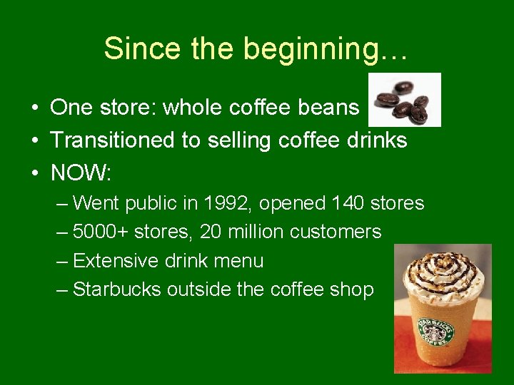 Since the beginning… • One store: whole coffee beans • Transitioned to selling coffee