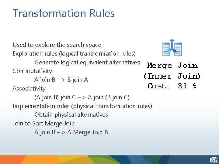 Transformation Rules Used to explore the search space Exploration rules (logical transformation rules) Generate