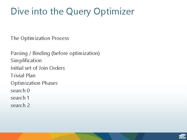 Dive into the Query Optimizer The Optimization Process Parsing / Binding (before optimization) Simplification