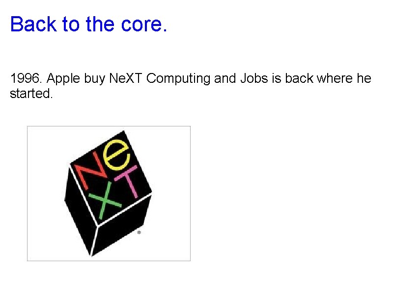 Back to the core. 1996. Apple buy Ne. XT Computing and Jobs is back