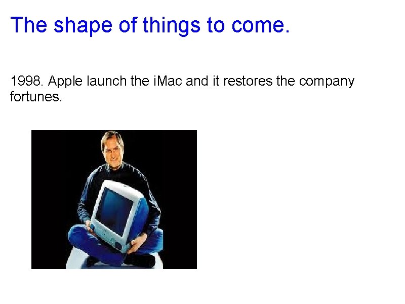 The shape of things to come. 1998. Apple launch the i. Mac and it