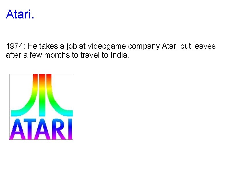 Atari. 1974: He takes a job at videogame company Atari but leaves after a