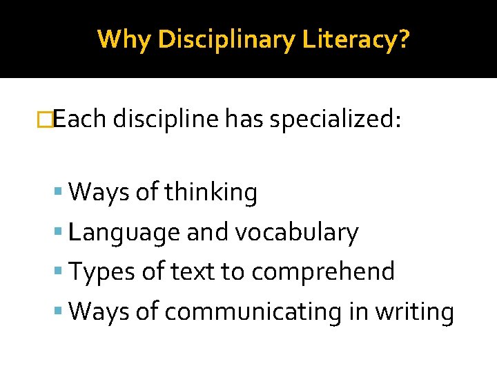 Why Disciplinary Literacy? �Each discipline has specialized: Ways of thinking Language and vocabulary Types
