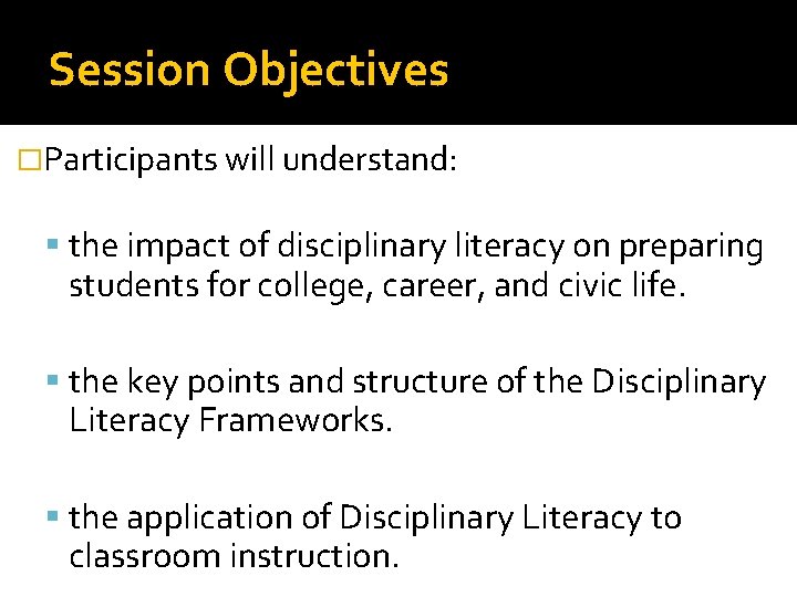 Session Objectives �Participants will understand: the impact of disciplinary literacy on preparing students for