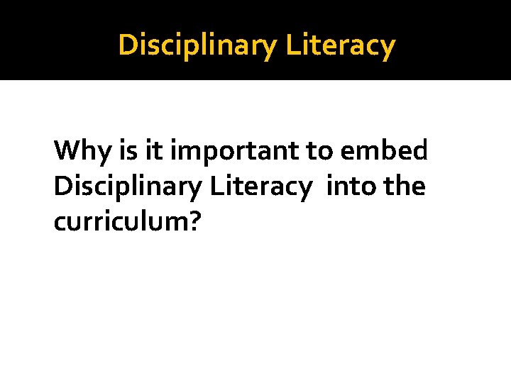 Disciplinary Literacy Why is it important to embed Disciplinary Literacy into the curriculum? 