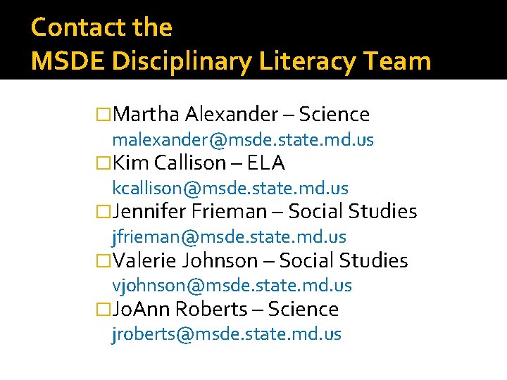 Contact the MSDE Disciplinary Literacy Team �Martha Alexander – Science malexander@msde. state. md. us