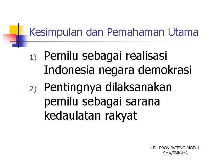 Kesimpulan dan Pemahaman Utama 1) 2) Pemilu sebagai realisasi Indonesia negara demokrasi Pentingnya dilaksanakan