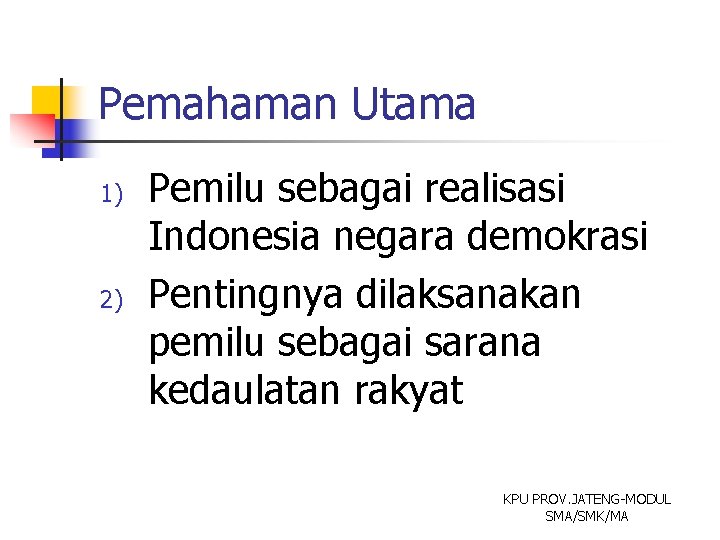 Pemahaman Utama 1) 2) Pemilu sebagai realisasi Indonesia negara demokrasi Pentingnya dilaksanakan pemilu sebagai