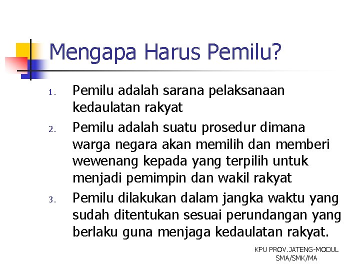 Mengapa Harus Pemilu? 1. 2. 3. Pemilu adalah sarana pelaksanaan kedaulatan rakyat Pemilu adalah