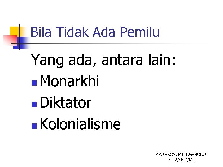 Bila Tidak Ada Pemilu Yang ada, antara lain: n Monarkhi n Diktator n Kolonialisme