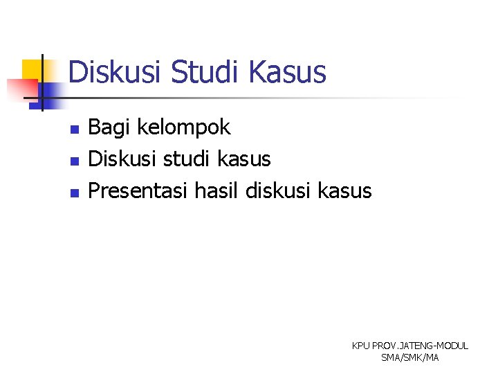 Diskusi Studi Kasus n n n Bagi kelompok Diskusi studi kasus Presentasi hasil diskusi