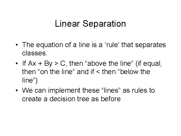 Linear Separation • The equation of a line is a ‘rule’ that separates classes.