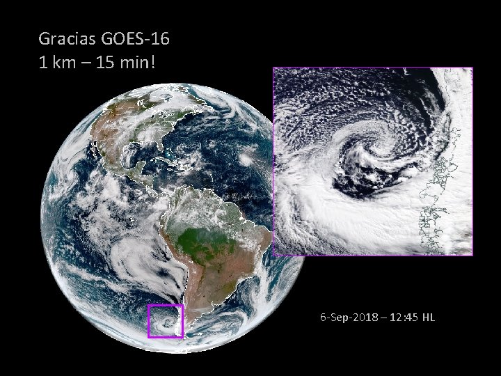 Gracias GOES-16 1 km – 15 min! 6 -Sep-2018 – 12: 45 HL 