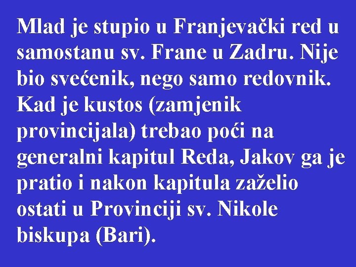 Mlad je stupio u Franjevački red u samostanu sv. Frane u Zadru. Nije bio