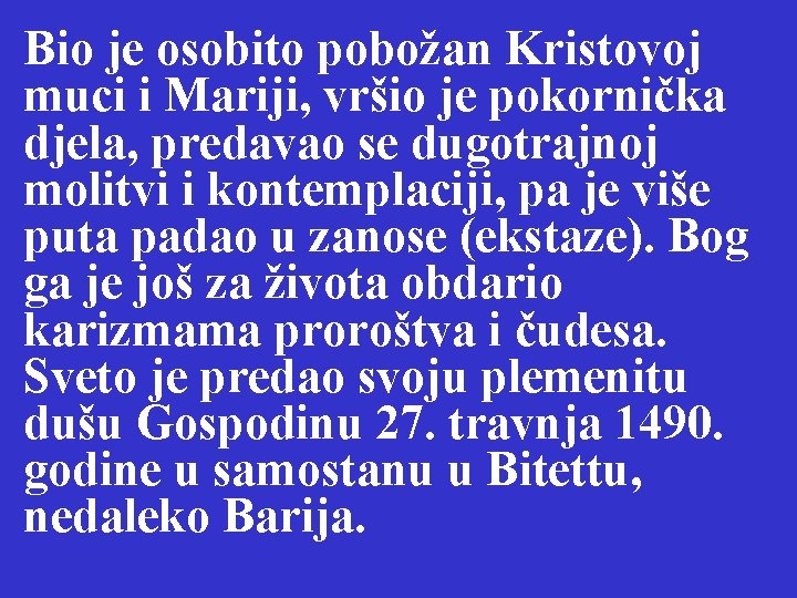 Bio je osobito pobožan Kristovoj muci i Mariji, vršio je pokornička djela, predavao se