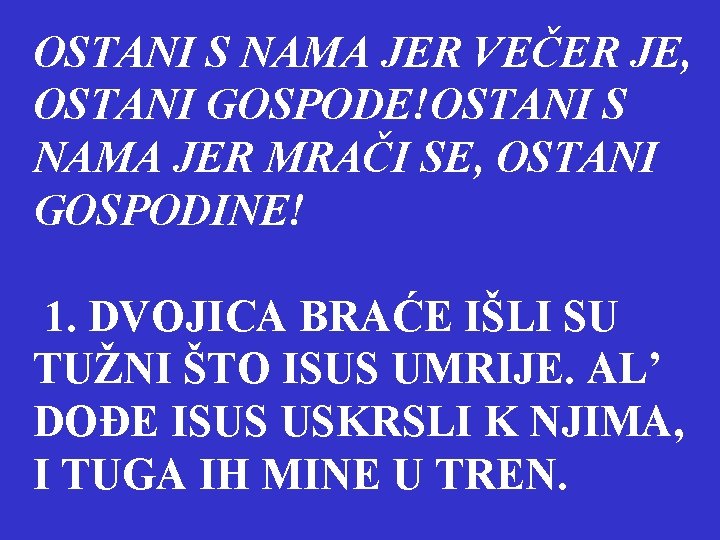 OSTANI S NAMA JER VEČER JE, OSTANI GOSPODE!OSTANI S NAMA JER MRAČI SE, OSTANI