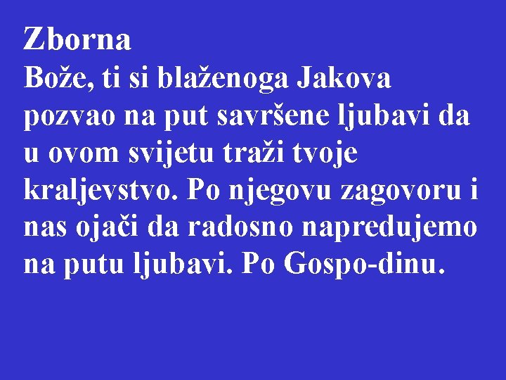 Zborna Bože, ti si blaženoga Jakova pozvao na put savršene ljubavi da u ovom